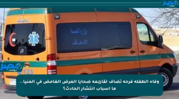 وفاة الطفلة فرحة تضاف لقائمة ضحايا المرض الغامض في المنيا.. ما أسباب انتشار الحادث؟